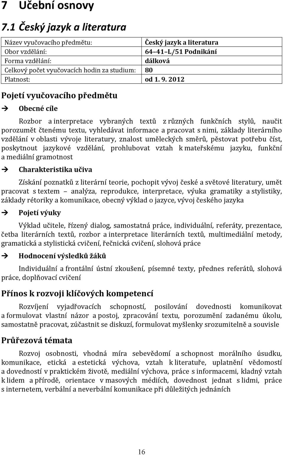 1. 9. 2012 Pojetí vyučovacího předmětu Obecné cíle Rozbor a interpretace vybraných textů z různých funkčních stylů, naučit porozumět čtenému textu, vyhledávat informace a pracovat s nimi, základy