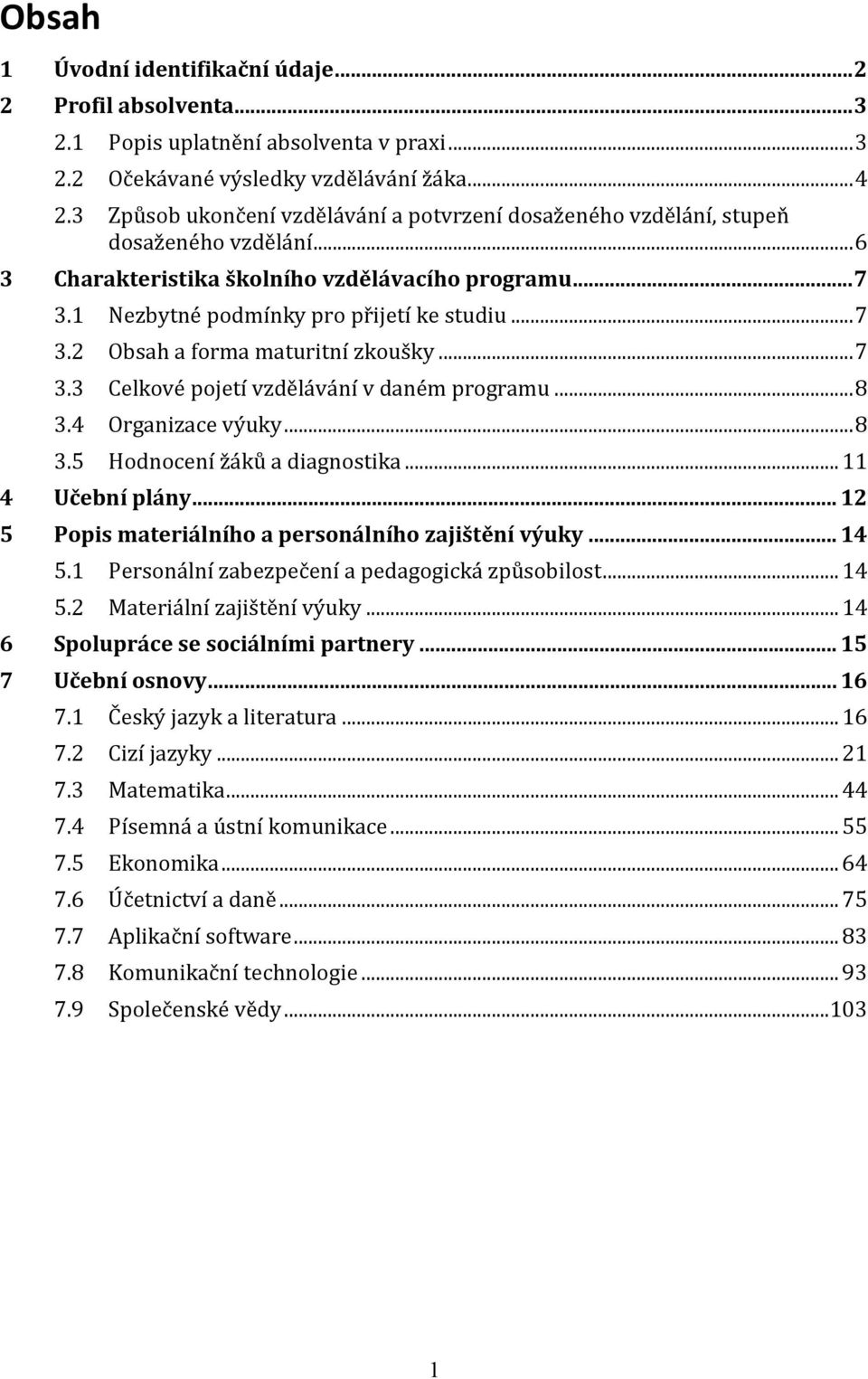 .. 7 3.3 Celkové pojetí vzdělávání v daném programu... 8 3.4 Organizace výuky... 8 3.5 Hodnocení žáků a diagnostika... 11 4 Učební plány... 12 5 Popis materiálního a personálního zajištění výuky.