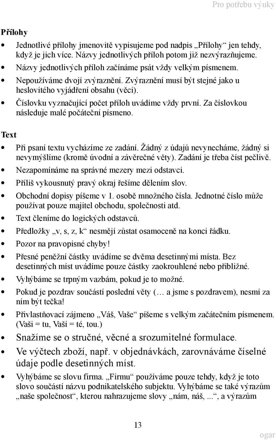 Číslovku vyznačující počet příloh uvádíme vždy první. Za číslovkou následuje malé počáteční písmeno. Text Při psaní textu vycházíme ze zadání.