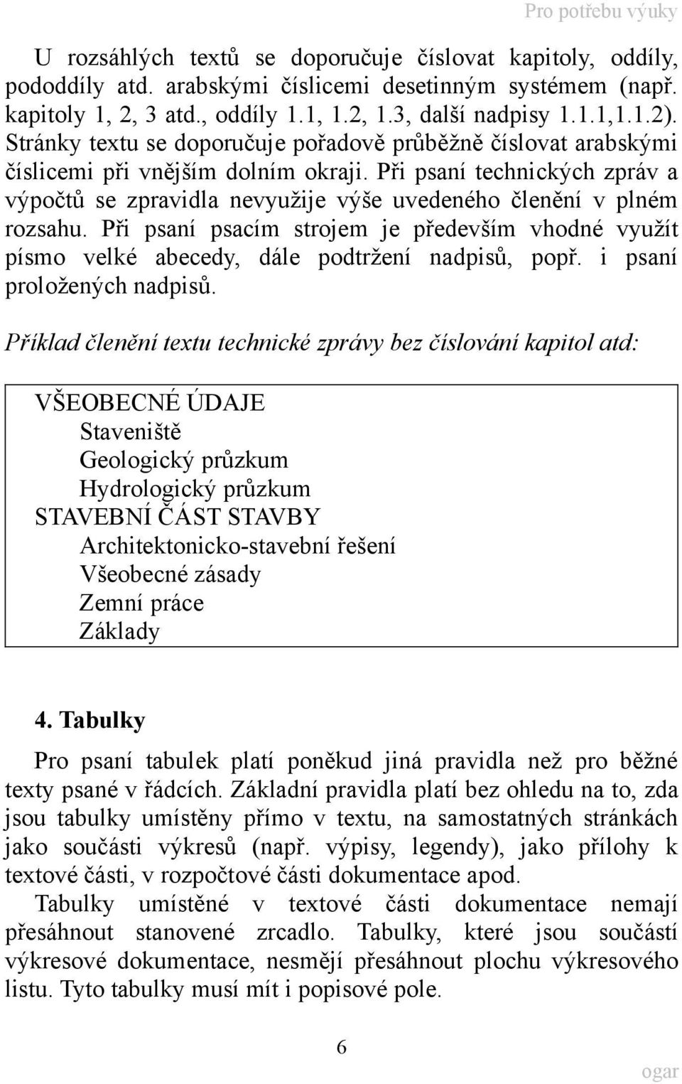 Při psaní technických zpráv a výpočtů se zpravidla nevyužije výše uvedeného členění v plném rozsahu.