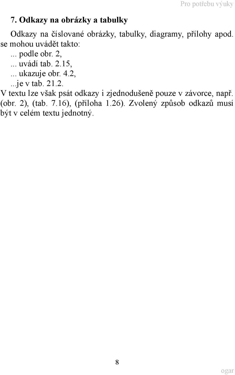 .. ukazuje obr. 4.2,...je v tab. 21.2. V textu lze však psát odkazy i zjednodušeně pouze v závorce, např.