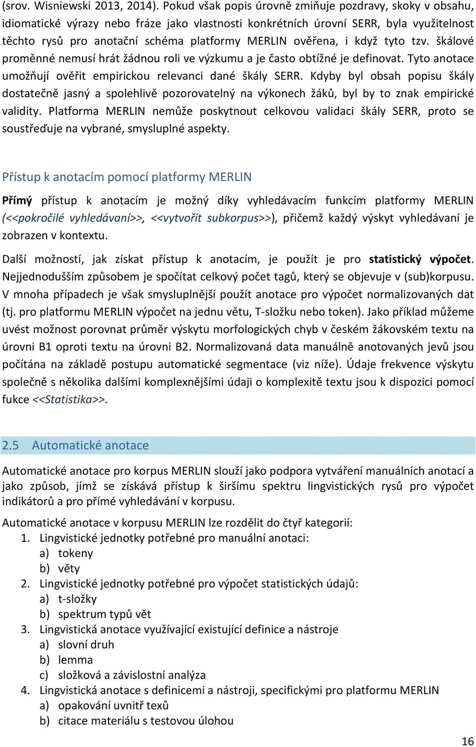 ověřena, i když tyto tzv. škálové proměnné nemusí hrát žádnou roli ve výzkumu a je často obtížné je definovat. Tyto anotace umožňují ověřit empirickou relevanci dané škály SERR.