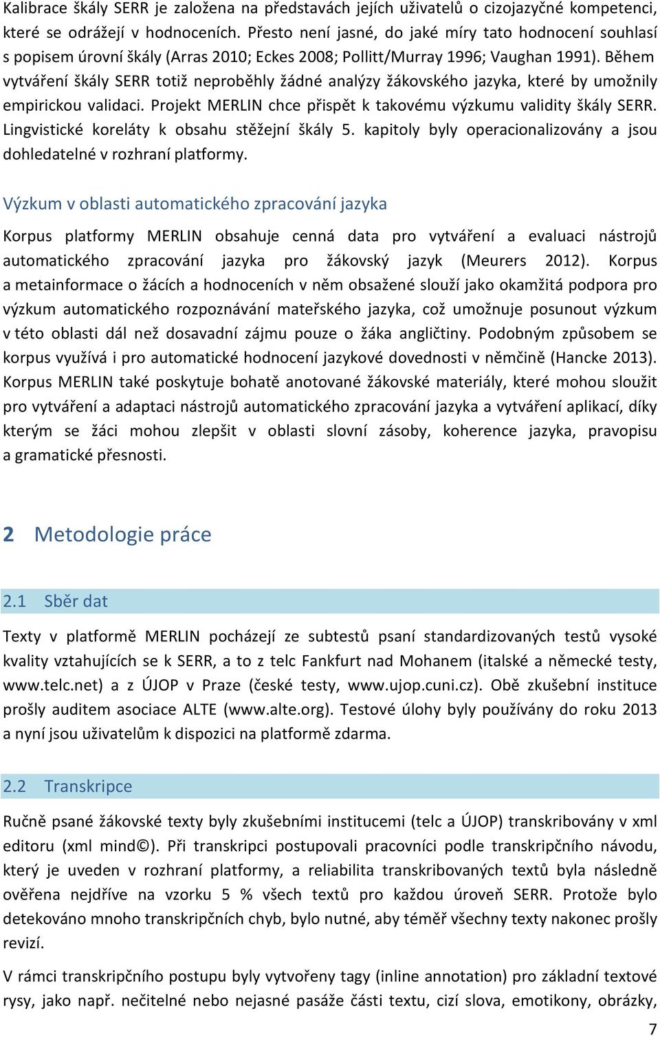 Během vytváření škály SERR totiž neproběhly žádné analýzy žákovského jazyka, které by umožnily empirickou validaci. Projekt MERLIN chce přispět k takovému výzkumu validity škály SERR.