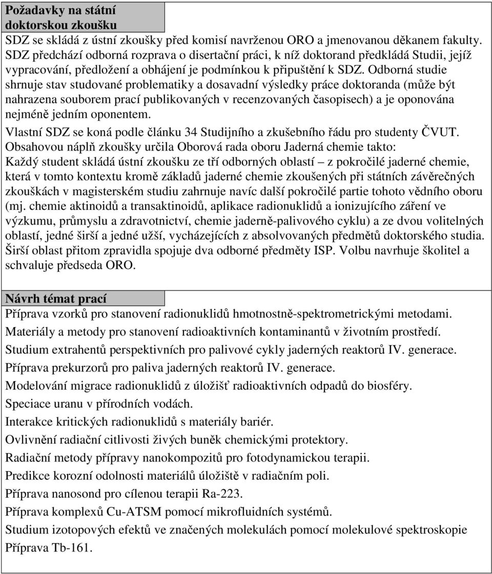 Odborná studie shrnuje stav studované problematiky a dosavadní výsledky práce doktoranda (může být nahrazena souborem prací publikovaných v recenzovaných časopisech) a je oponována nejméně jedním