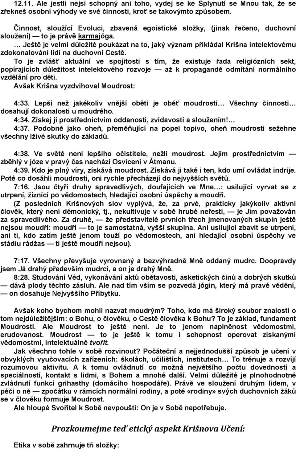 Ještě je velmi důležité poukázat na to, jaký význam přikládal Krišna intelektovému zdokonalování lidí na duchovní Cestě.