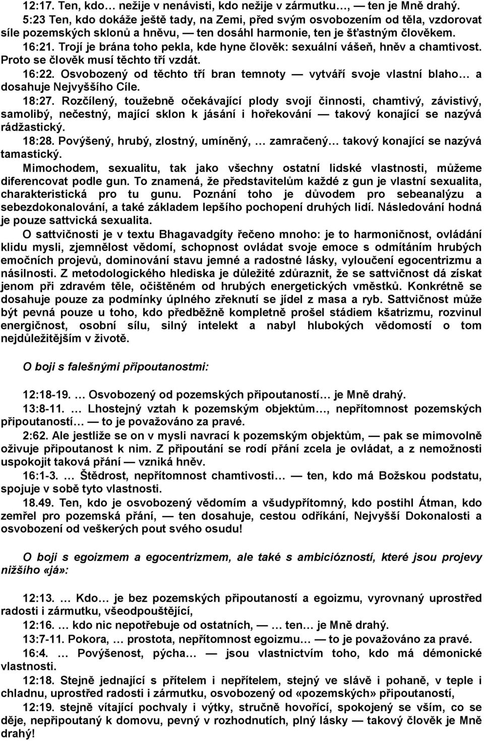 Trojí je brána toho pekla, kde hyne člověk: sexuální vášeň, hněv a chamtivost. Proto se člověk musí těchto tří vzdát. 16:22.