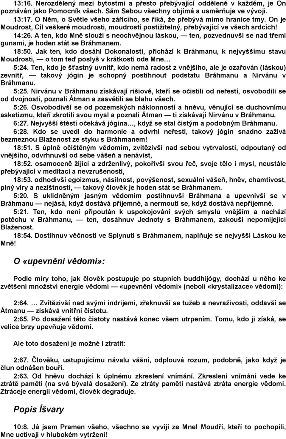 A ten, kdo Mně slouží s neochvějnou láskou, ten, pozvednuvší se nad třemi gunami, je hoden stát se Bráhmanem. 18:50.