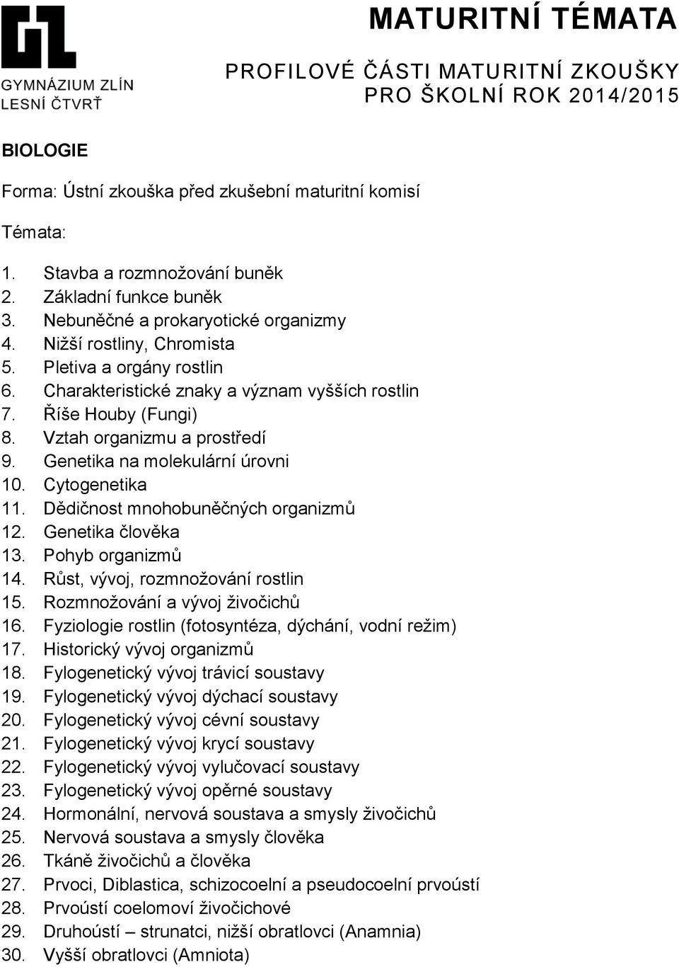 Genetika člověka 13. Pohyb organizmů 14. Růst, vývoj, rozmnožování rostlin 15. Rozmnožování a vývoj živočichů 16. Fyziologie rostlin (fotosyntéza, dýchání, vodní režim) 17.