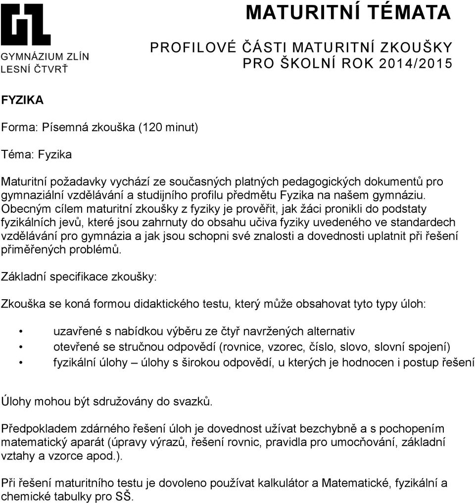 Obecným cílem maturitní zkoušky z fyziky je prověřit, jak žáci pronikli do podstaty fyzikálních jevů, které jsou zahrnuty do obsahu učiva fyziky uvedeného ve standardech vzdělávání pro gymnázia a jak