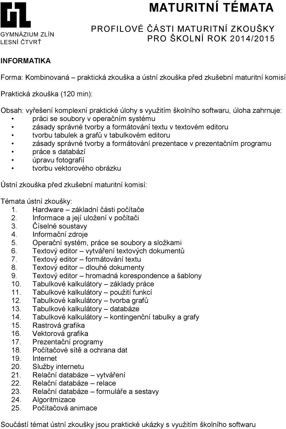 prezentace v prezentačním programu práce s databází úpravu fotografií tvorbu vektorového obrázku Ústní zkouška před zkušební maturitní komisí: Témata ústní zkoušky: 1.