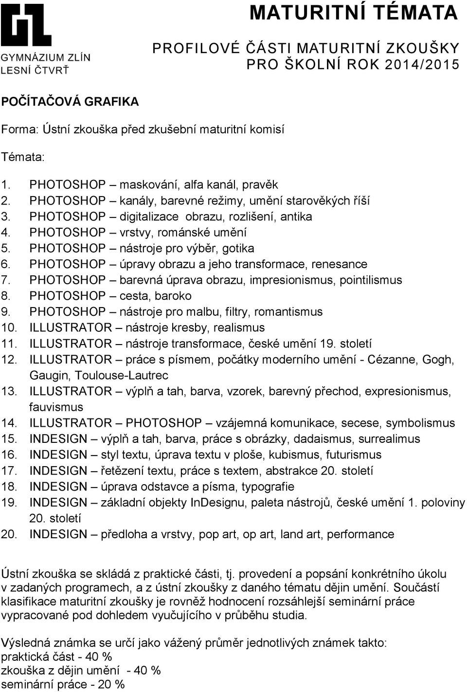 PHOTOSHOP cesta, baroko 9. PHOTOSHOP nástroje pro malbu, filtry, romantismus 10. ILLUSTRATOR nástroje kresby, realismus 11. ILLUSTRATOR nástroje transformace, české umění 19. století 12.