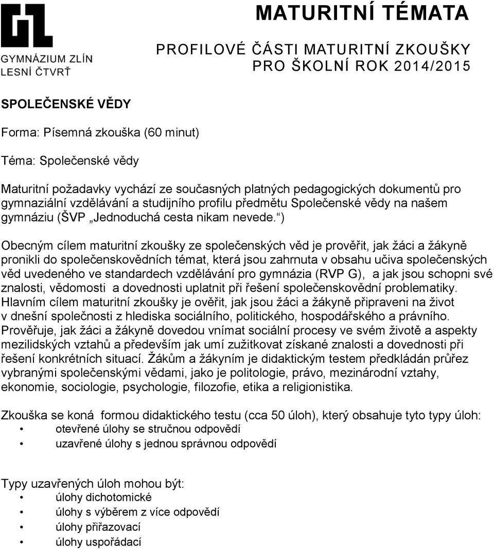 ) Obecným cílem maturitní zkoušky ze společenských věd je prověřit, jak žáci a žákyně pronikli do společenskovědních témat, která jsou zahrnuta v obsahu učiva společenských věd uvedeného ve