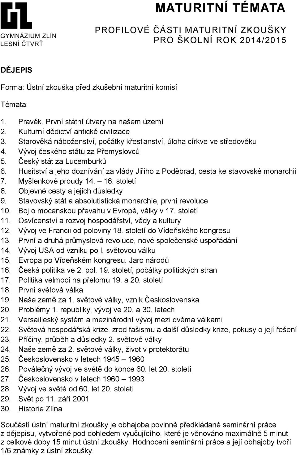 Objevné cesty a jejich důsledky 9. Stavovský stát a absolutistická monarchie, první revoluce 10. Boj o mocenskou převahu v Evropě, války v 17. století 11.