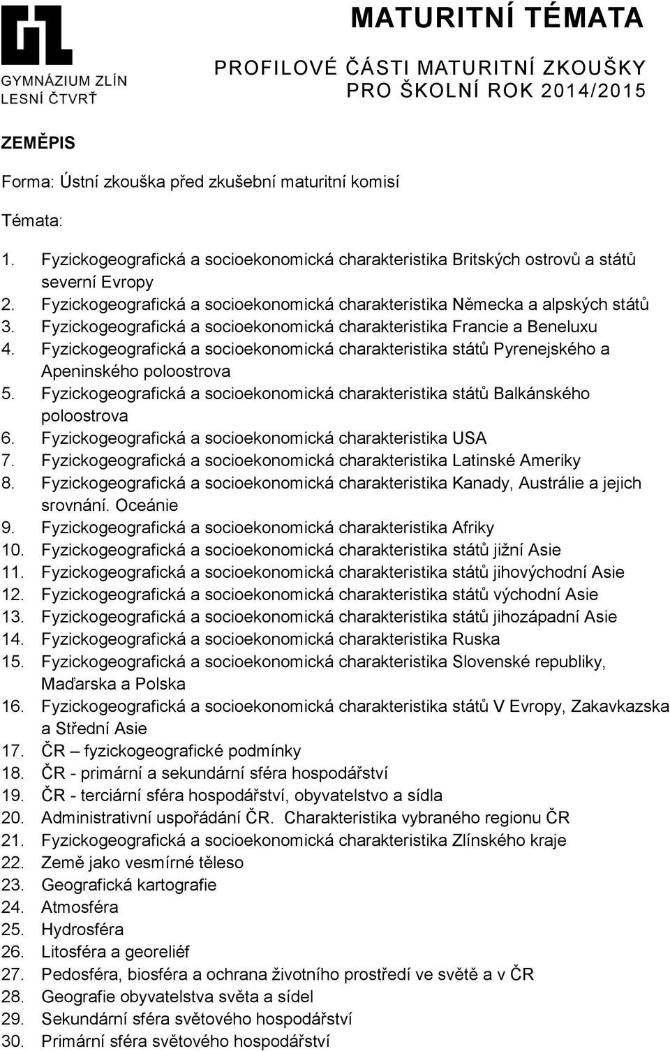 Fyzickogeografická a socioekonomická charakteristika států Balkánského poloostrova 6. Fyzickogeografická a socioekonomická charakteristika USA 7.