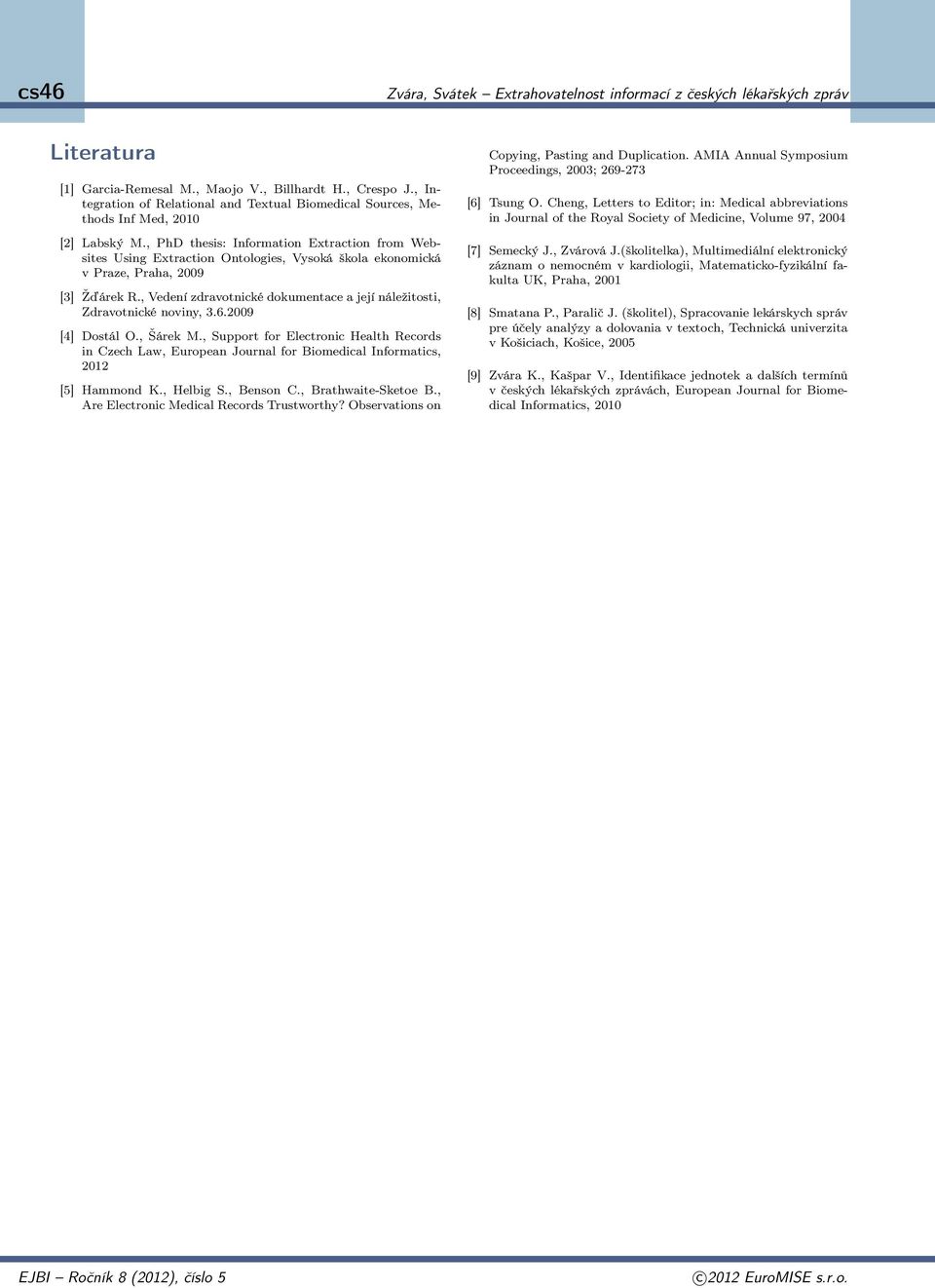 , PhD thesis: Information Extraction from Websites Using Extraction Ontologies, Vysoká škola ekonomická v Praze, Praha, 2009 [3] Žďárek R.