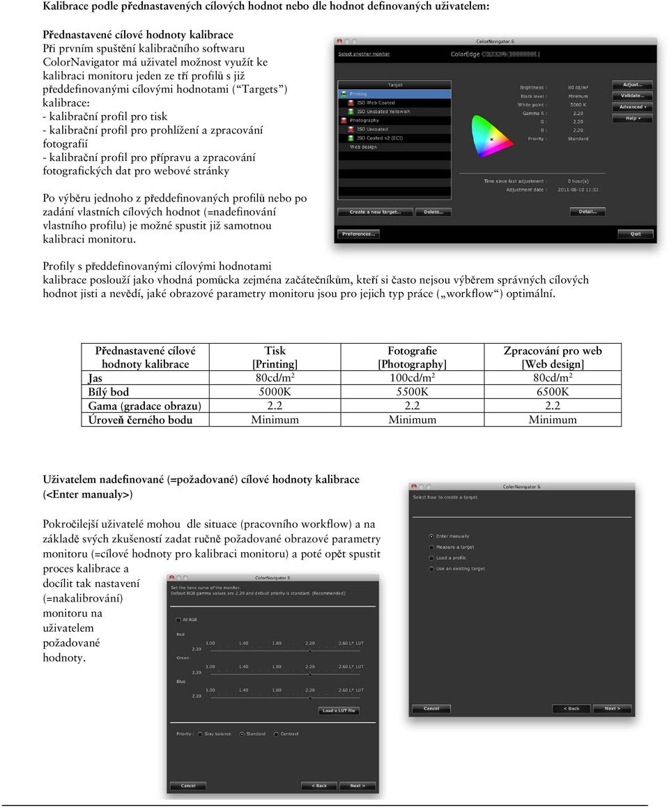 fotografií - kalibrační profil pro přípravu a zpracování fotografických dat pro webové stránky Po výběru jednoho z předdefinovaných profilů nebo po zadání vlastních cílových hodnot (=nadefinování