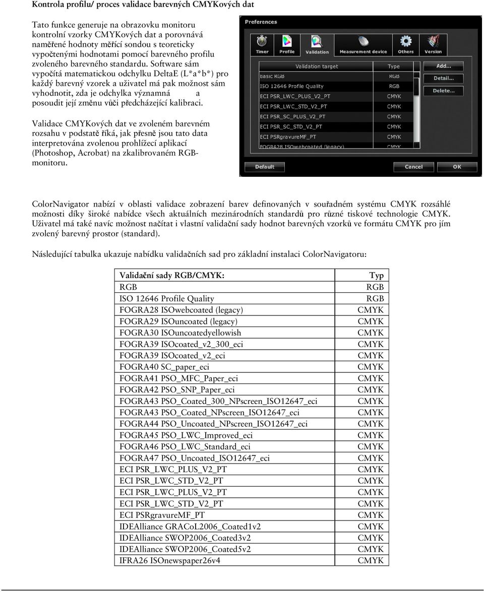 Software sám vypočítá matematickou odchylku DeltaE (L*a*b*) pro každý barevný vzorek a uživatel má pak možnost sám vyhodnotit, zda je odchylka významná a posoudit její změnu vůči předcházející