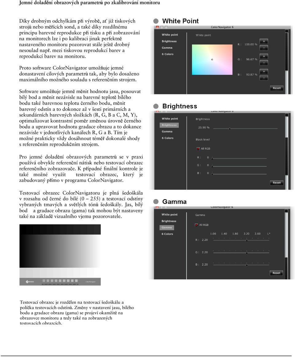 Proto software ColorNavigator umožňuje jemné donastavení cílových parametrů tak, aby bylo dosaženo maximálního možného souladu s referenčním strojem.