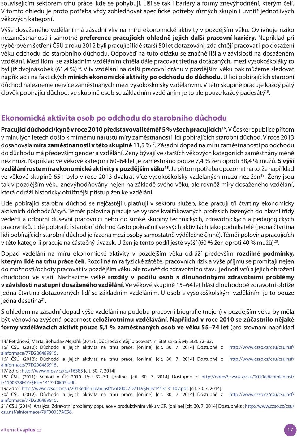 Výše dosaženého vzdělání má zásadní vliv na míru ekonomické aktivity v pozdějším věku. Ovlivňuje riziko nezaměstnanosti i samotné preference pracujících ohledně jejich další pracovní kariéry.