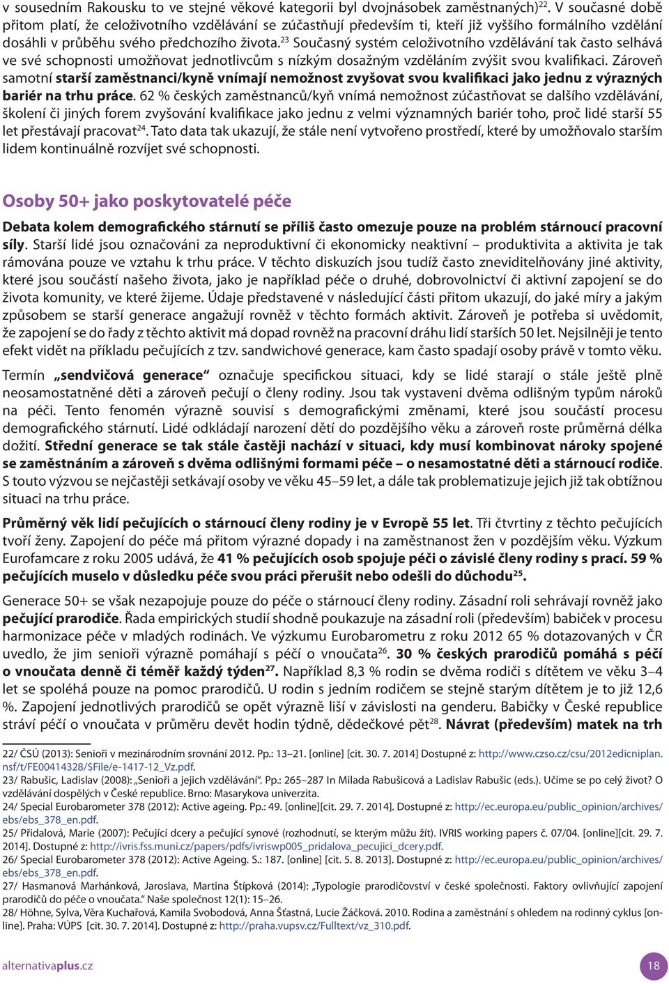 23 Současný systém celoživotního vzdělávání tak často selhává ve své schopnosti umožňovat jednotlivcům s nízkým dosažným vzděláním zvýšit svou kvalifikaci.