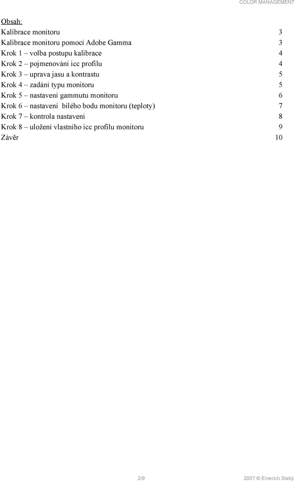 monitoru 5 Krok 5 nastavení gammutu monitoru 6 Krok 6 nastavení bílého bodu monitoru (teploty) 7