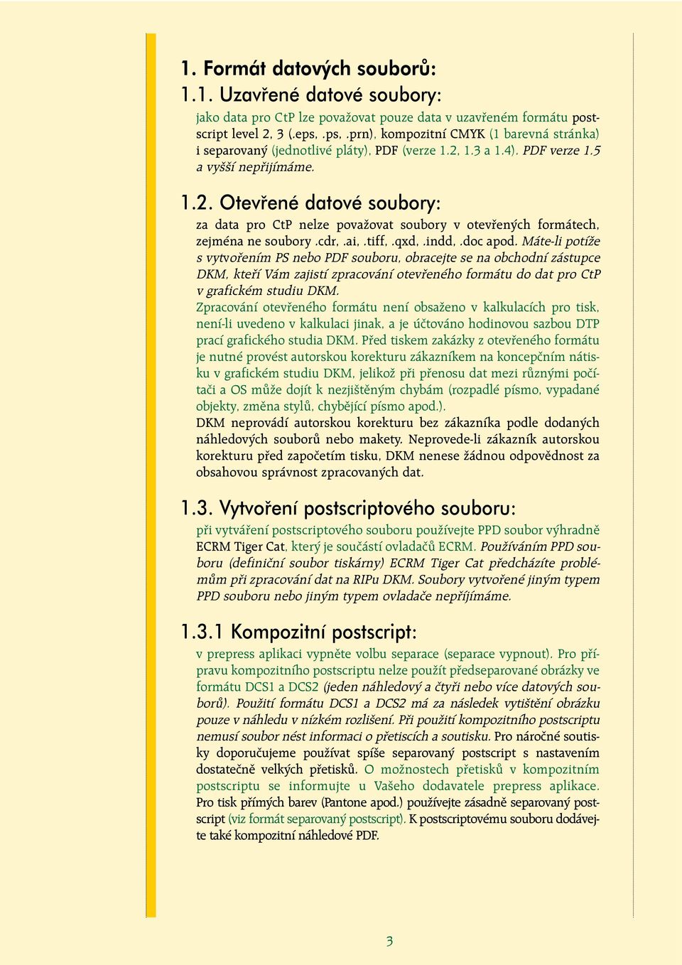 1.3 a 1.4). PDF verze 1.5 a vyšší nepřijímáme. 1.2. Otevřené datové soubory: za data pro CtP nelze považovat soubory v otevřených formátech, zejména ne soubory.cdr,.ai,.tiff,.qxd,.indd,.doc apod.