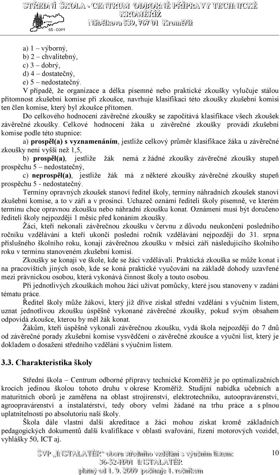 zkoušce přítomen. Do celkového hodnocení závěrečné zkoušky se započítává klasifikace všech zkoušek závěrečné zkoušky.