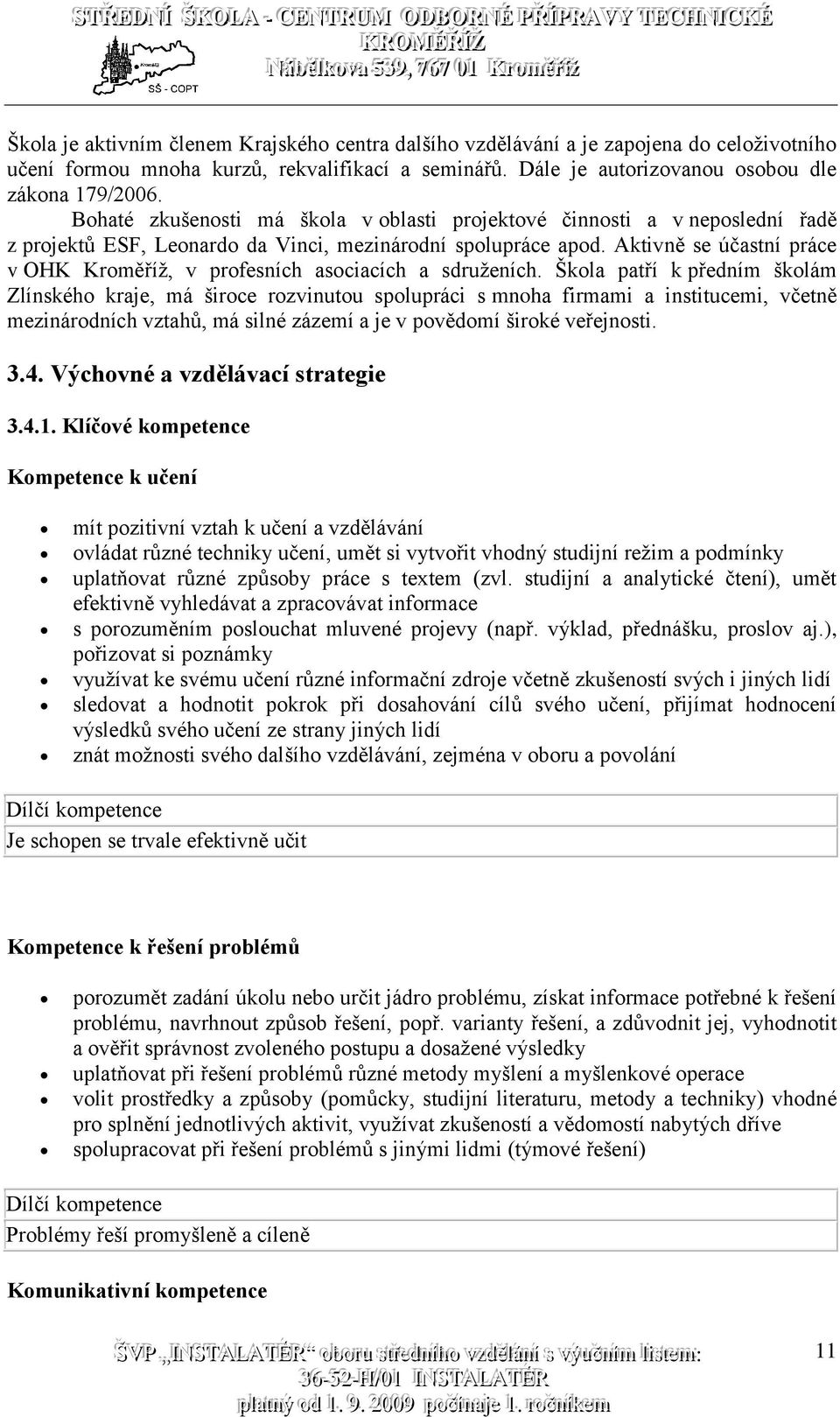 Aktivně se účastní práce v OHK Kroměříž, v profesních asociacích a sdruženích.