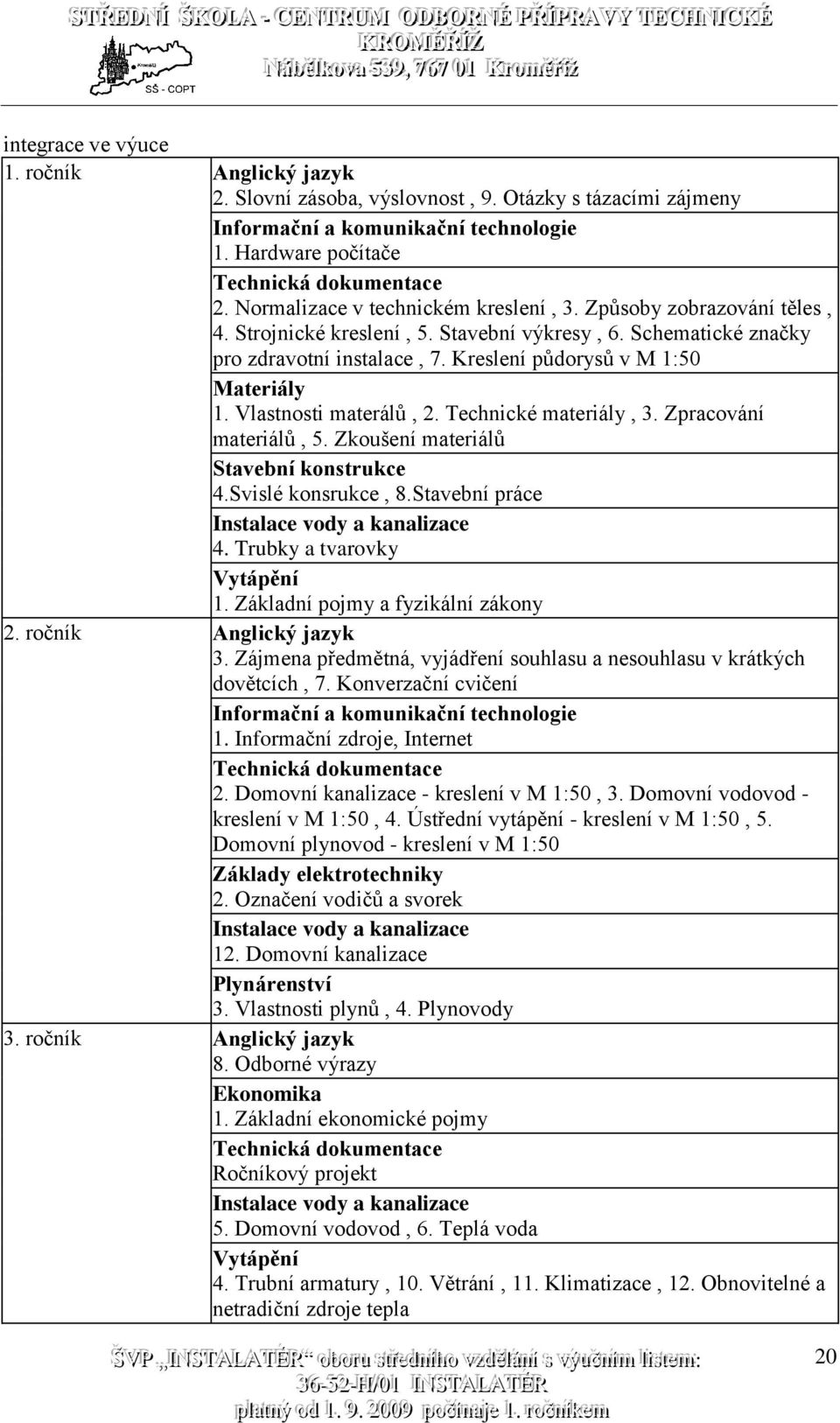 Vlastnosti materálů, 2. Technické materiály, 3. Zpracování materiálů, 5. Zkoušení materiálů Stavební konstrukce 4.Svislé konsrukce, 8.Stavební práce Instalace vody a kanalizace 4.