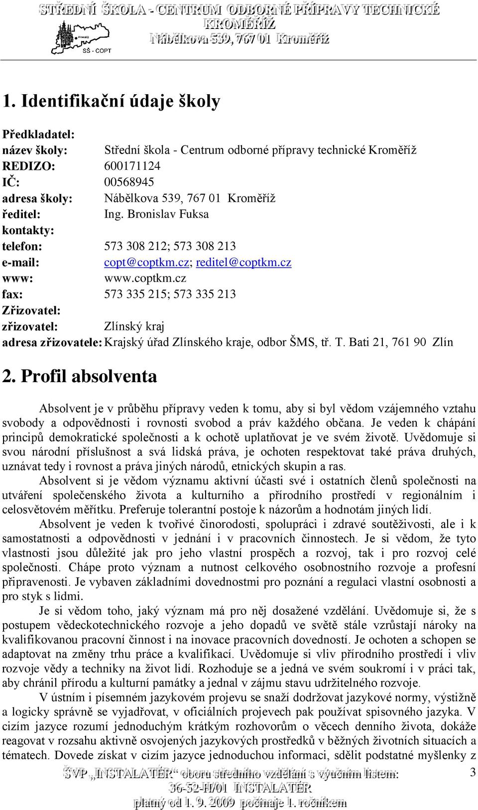 cz; reditel@coptkm.cz www: www.coptkm.cz fax: 573 335 215; 573 335 213 Zřizovatel: zřizovatel: Zlínský kraj adresa zřizovatele: Krajský úřad Zlínského kraje, odbor ŠMS, tř. T. Bati 21, 761 90 Zlín 2.