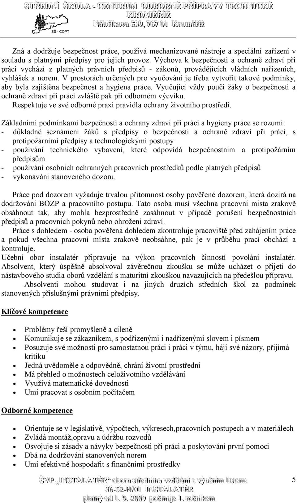 V prostorách určených pro vyučování je třeba vytvořit takové podmínky, aby byla zajištěna bezpečnost a hygiena práce.