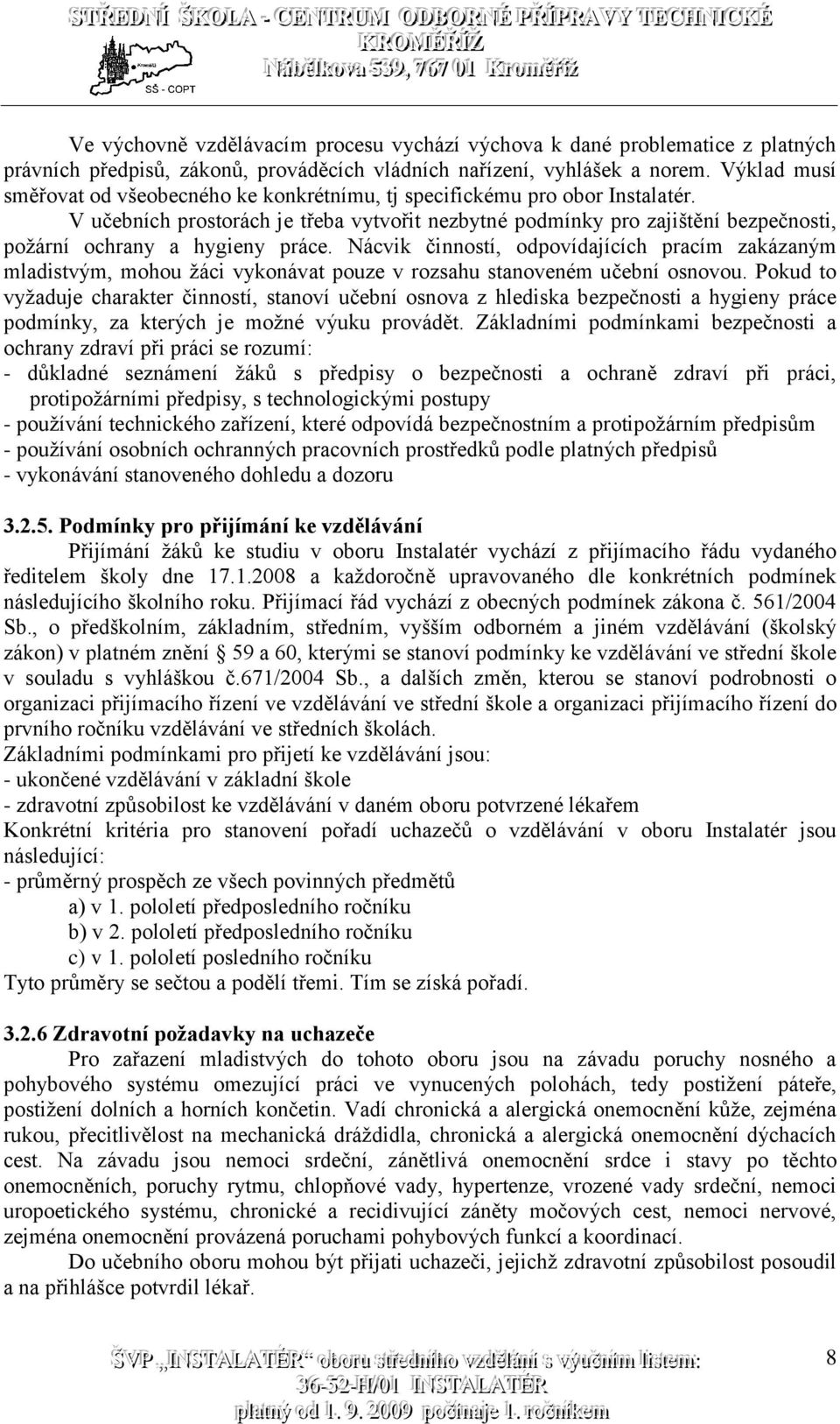 V učebních prostorách je třeba vytvořit nezbytné podmínky pro zajištění bezpečnosti, požární ochrany a hygieny práce.