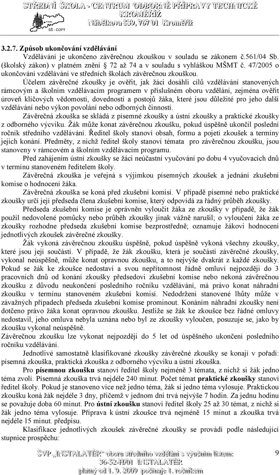 Účelem závěrečné zkoušky je ověřit, jak žáci dosáhli cílů vzdělávání stanovených rámcovým a školním vzdělávacím programem v příslušném oboru vzdělání, zejména ověřit úroveň klíčových vědomostí,