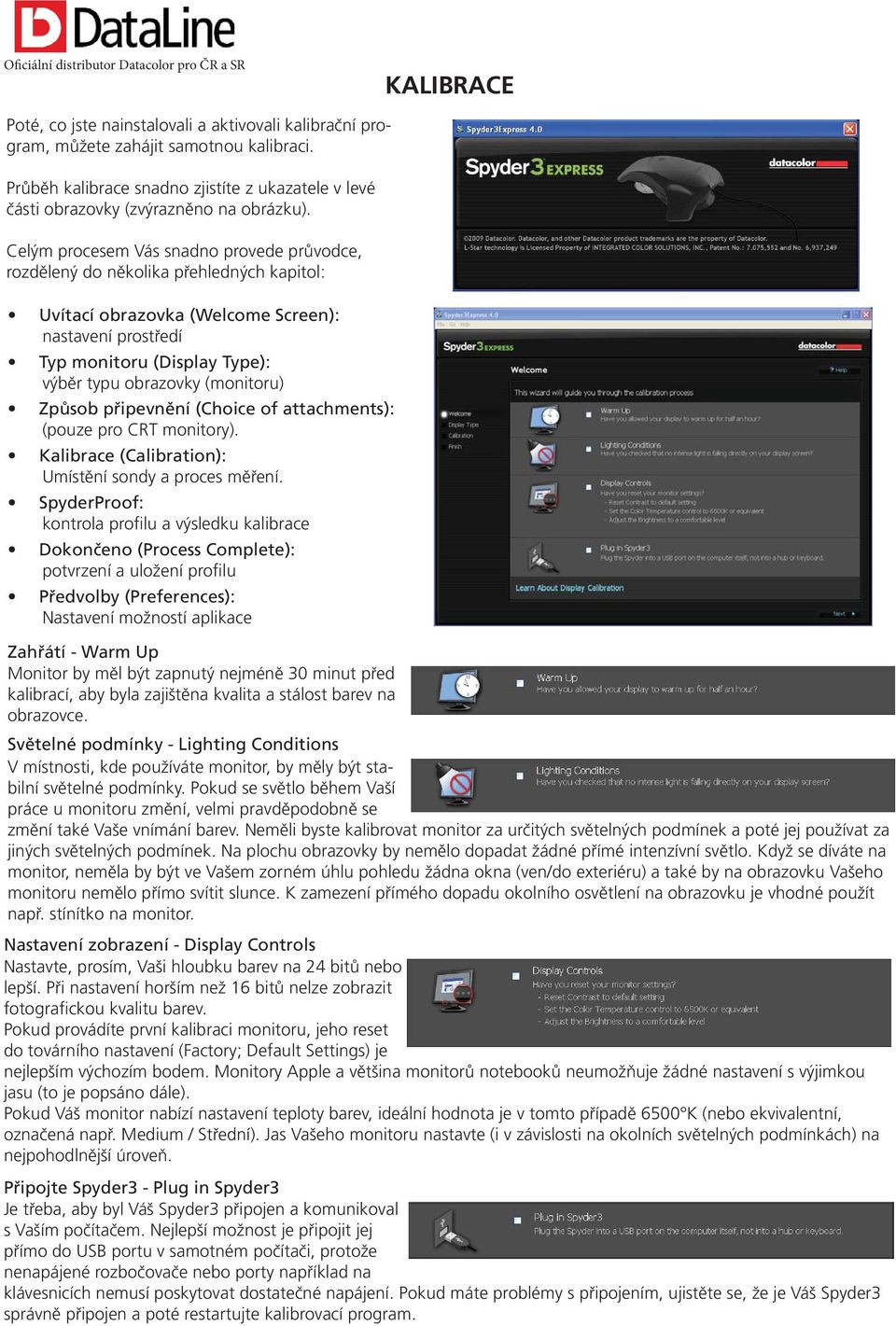 (monitoru) Způsob připevnění (Choice of attachments): (pouze pro CRT monitory). Kalibrace (Calibration): Umístění sondy a proces měření.