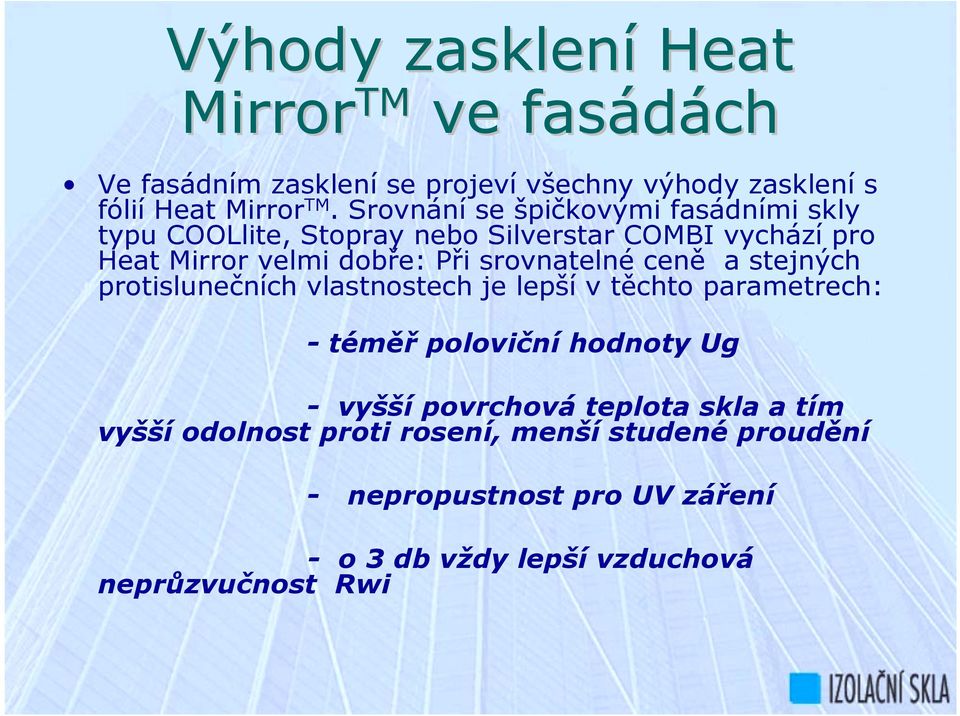 srovnatelné ceně a stejných protislunečních vlastnostech je lepší v těchto parametrech: -téměř poloviční hodnoty Ug - vyšší