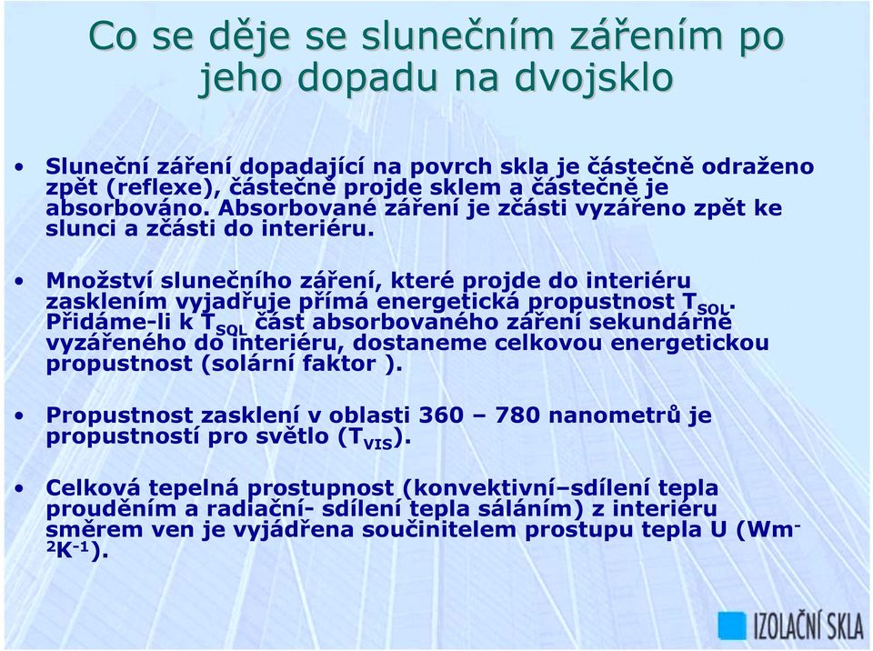 Přidáme-li k T SOL část absorbovaného záření sekundárně vyzářeného do interiéru, dostaneme celkovou energetickou propustnost (solární faktor ).