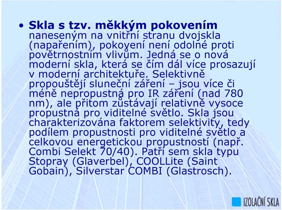 Selektivně propouštějí sluneční záření jsou více či méně nepropustná pro IR záření (nad 780 nm), ale přitom zůstávají relativně vysoce propustná pro viditelné