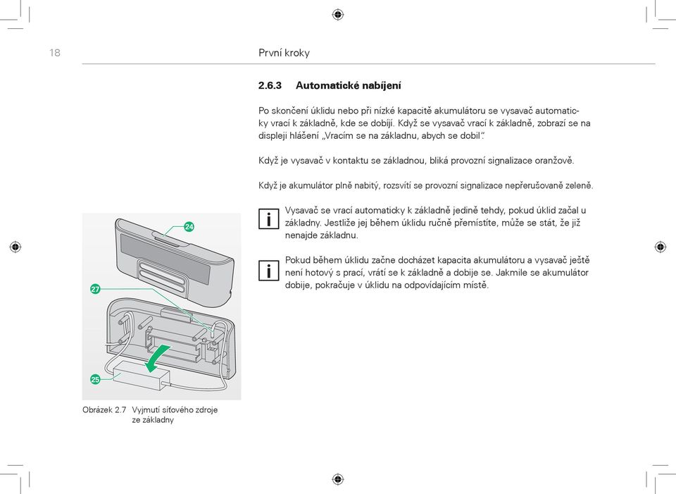 Když je akumulátor plnì nabitý, rozsvítí se provozní signalizace nepøerušovanì zelenì. 24 Vysavaè se vrací automaticky k základnì jedinì tehdy, pokud úklid zaèal u základny.