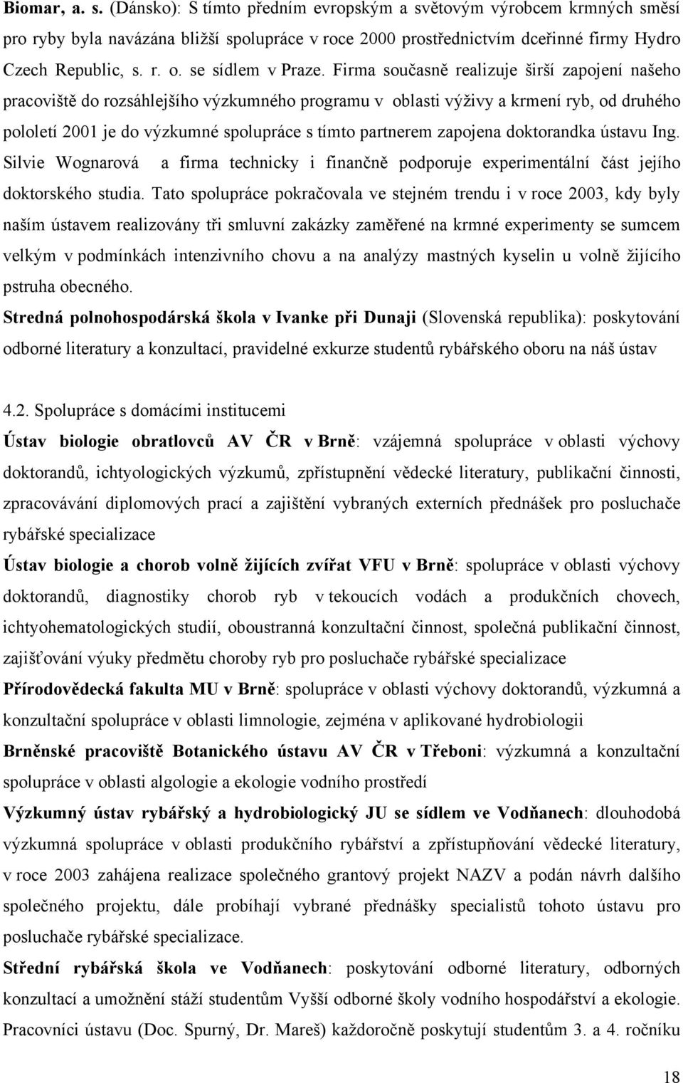 Firma současně realizuje širší zapojení našeho pracoviště do rozsáhlejšího výzkumného programu v oblasti výživy a krmení ryb, od druhého pololetí 2001 je do výzkumné spolupráce s tímto partnerem