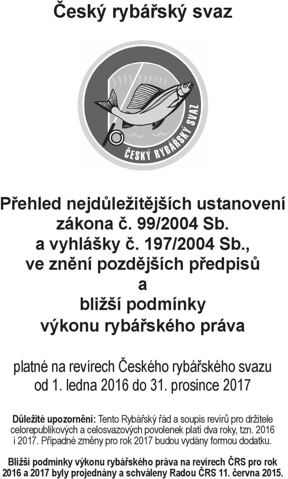 ledna od 2016 1. ledna do 31. 2011 prosince 2017 Důležité upozornění: Tento Rybářský řád a soupis revírů pro držitele celorepublikových a celosvazových povolenek platí dva roky, tzn. 2016 i 2017.