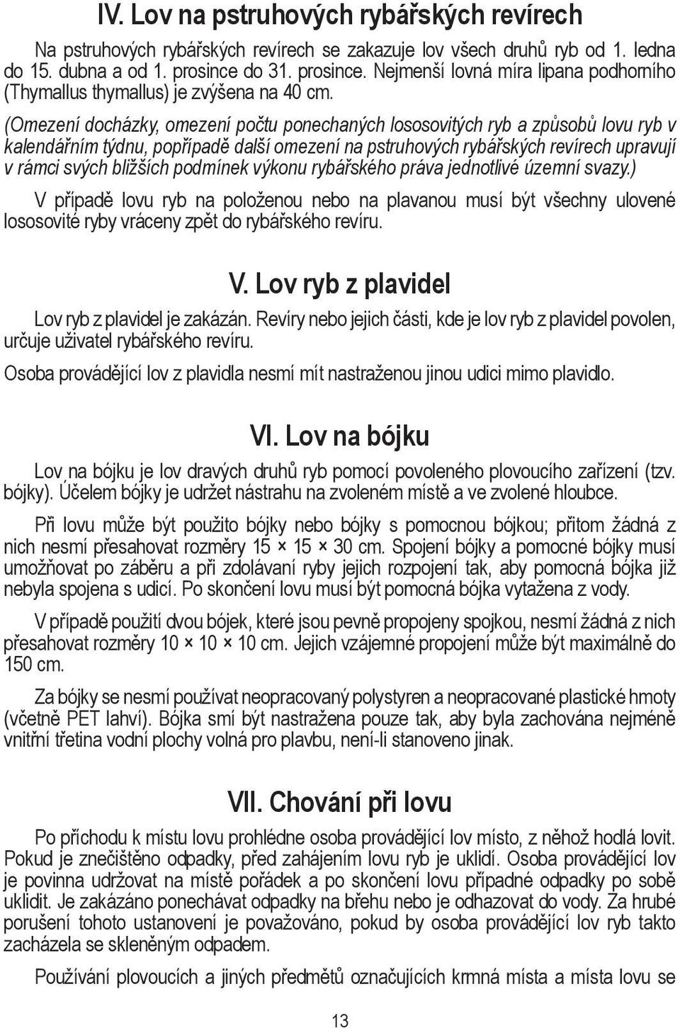 (Omezení docházky, omezení počtu ponechaných lososovitých ryb a způsobů lovu ryb v kalendářním týdnu, popřípadě další omezení na pstruhových rybářských revírech upravují v rámci svých bližších