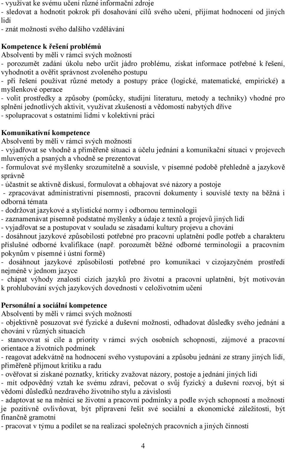 řešení používat různé metody a postupy práce (logické, matematické, empirické) a myšlenkové operace - volit prostředky a způsoby (pomůcky, studijní literaturu, metody a techniky) vhodné pro splnění