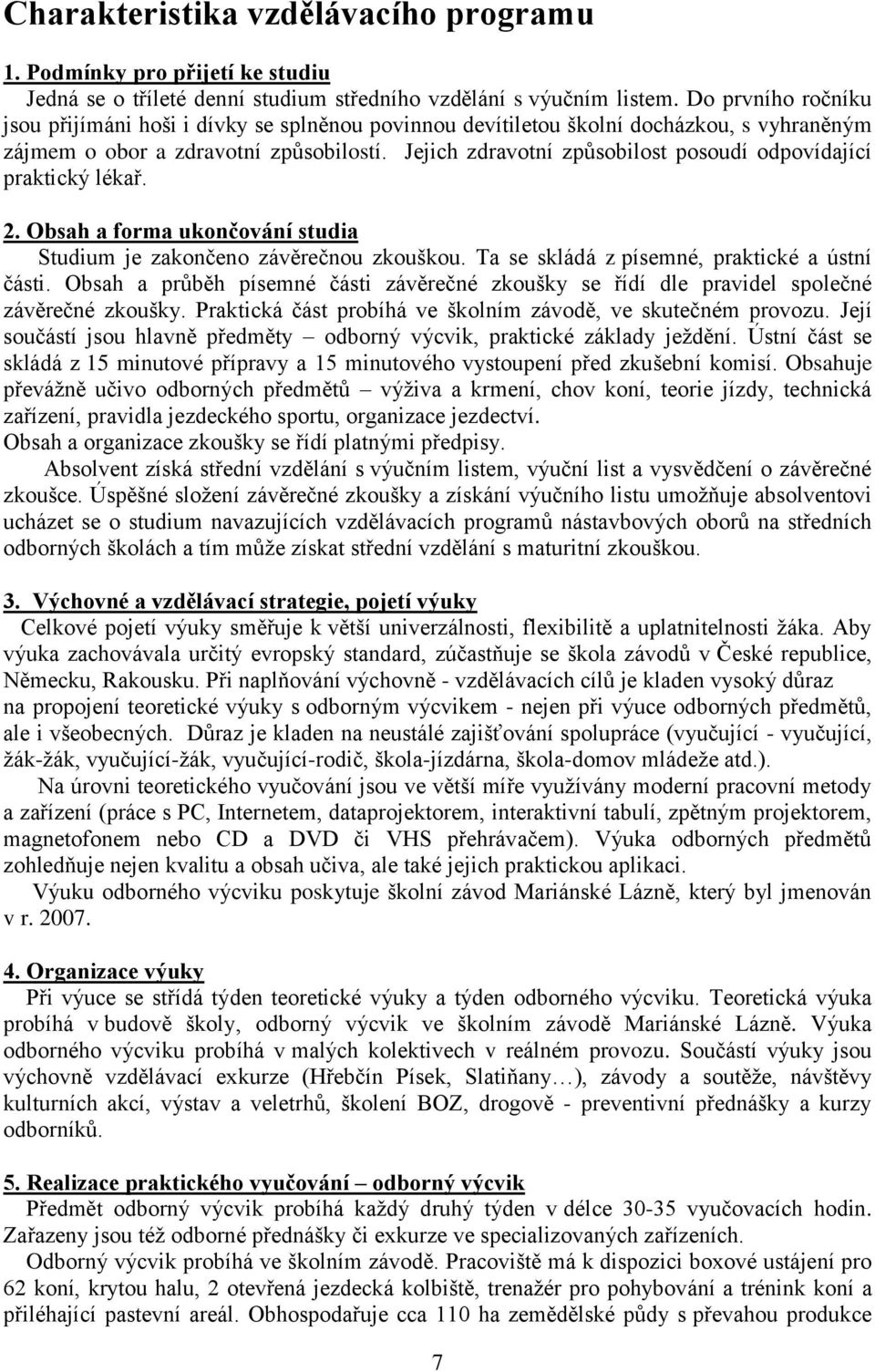 Jejich zdravotní způsobilost posoudí odpovídající praktický lékař. 2. Obsah a forma ukončování studia Studium je zakončeno závěrečnou zkouškou. Ta se skládá z písemné, praktické a ústní části.