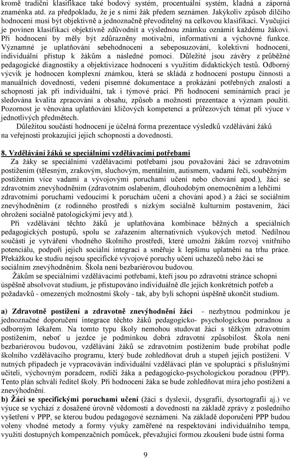 Vyučující je povinen klasifikaci objektivně zdůvodnit a výslednou známku oznámit každému žákovi. Při hodnocení by měly být zdůrazněny motivační, informativní a výchovné funkce.