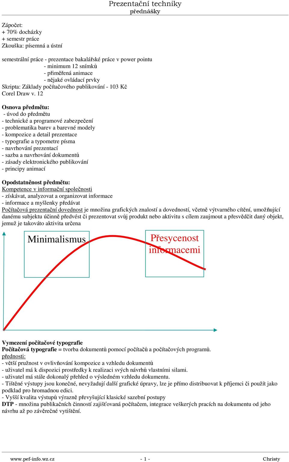 12 Osnova předmětu: - úvod do předmětu - technické a programové zabezpečení - problematika barev a barevné modely - kompozice a detail prezentace - typografie a typometre písma - navrhování