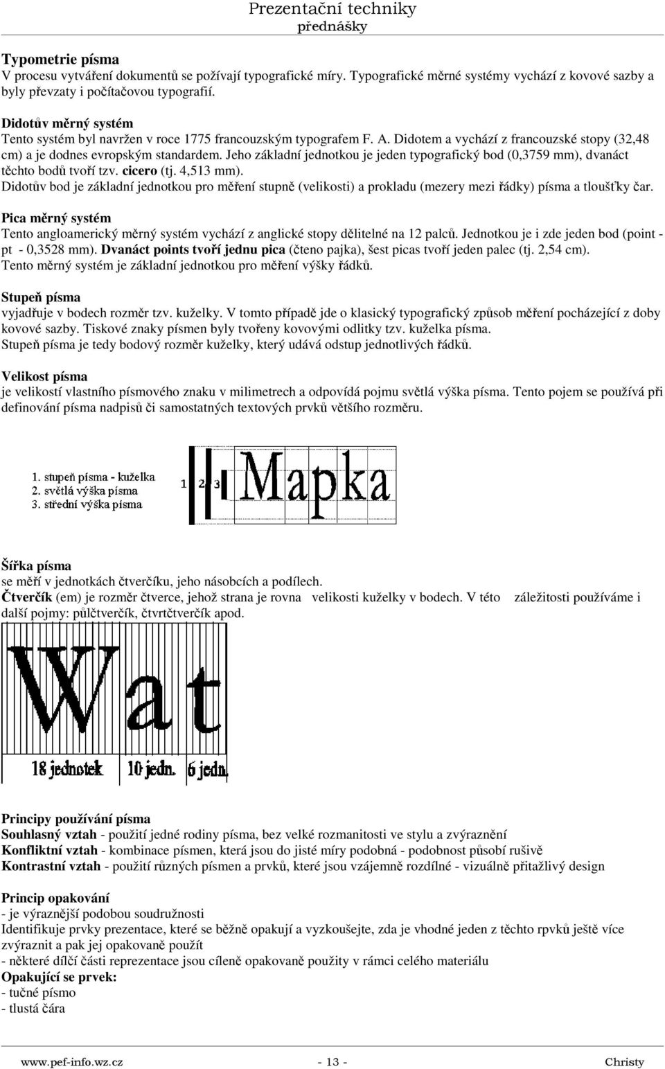 Jeho základní jednotkou je jeden typografický bod (0,3759 mm), dvanáct těchto bodů tvoří tzv. cicero (tj. 4,513 mm).