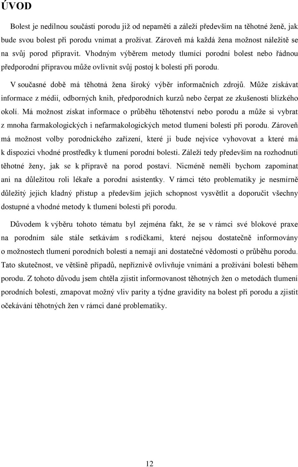 V současné době má těhotná žena široký výběr informačních zdrojů. Může získávat informace z médií, odborných knih, předporodních kurzů nebo čerpat ze zkušeností blízkého okolí.