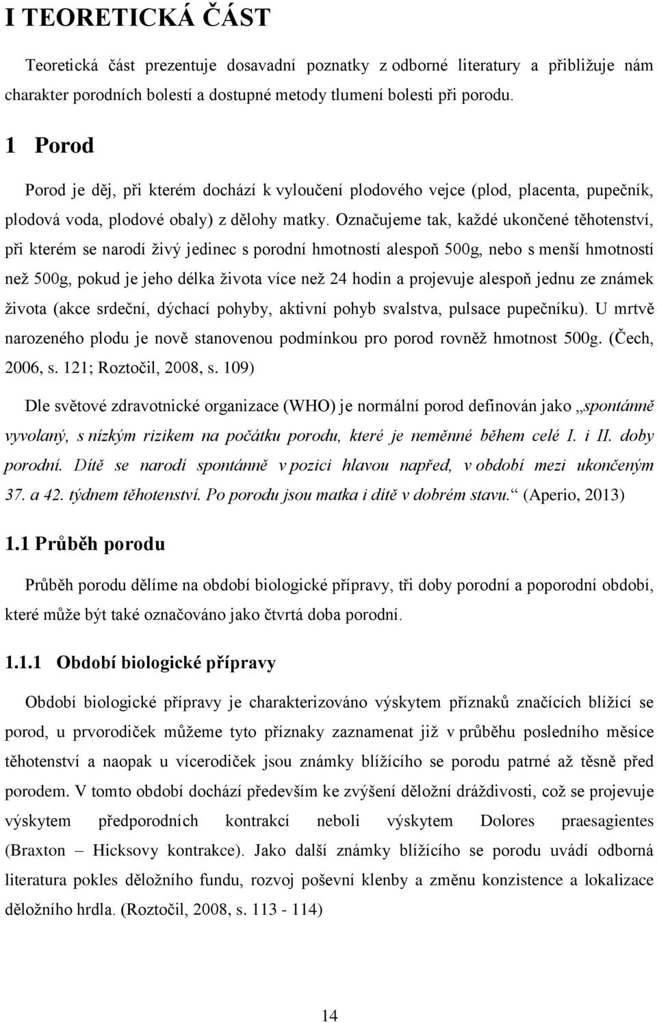 Označujeme tak, každé ukončené těhotenství, při kterém se narodí živý jedinec s porodní hmotností alespoň 500g, nebo s menší hmotností než 500g, pokud je jeho délka života více než 24 hodin a