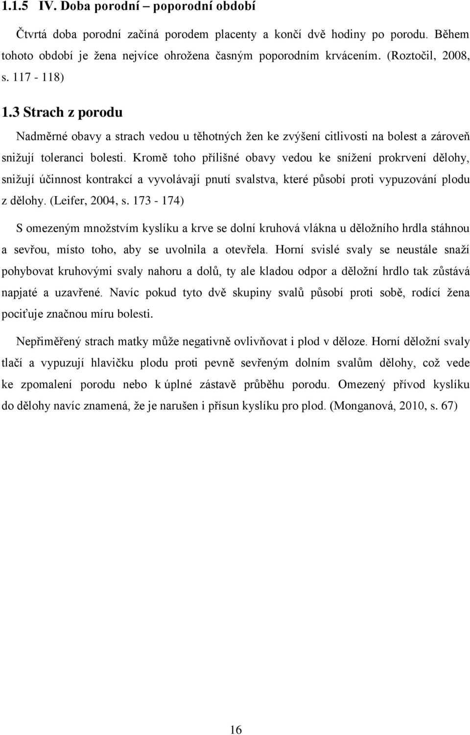 Kromě toho přílišné obavy vedou ke snížení prokrvení dělohy, snižují účinnost kontrakcí a vyvolávají pnutí svalstva, které působí proti vypuzování plodu z dělohy. (Leifer, 2004, s.