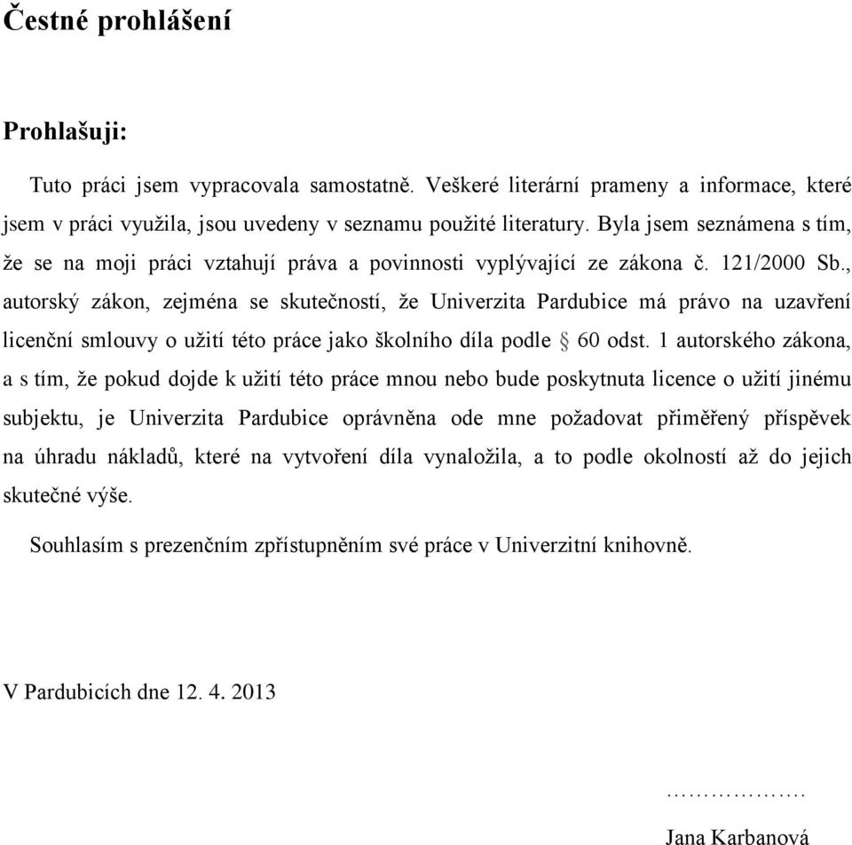 , autorský zákon, zejména se skutečností, že Univerzita Pardubice má právo na uzavření licenční smlouvy o užití této práce jako školního díla podle 60 odst.